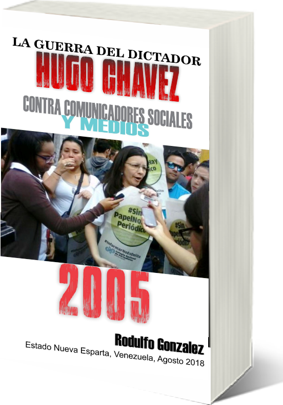 La Guerra del Dictador Hugo Chavez: Contra Comunicadores Sociales y Medios en el 2005 por Rodulfo Gonzalez